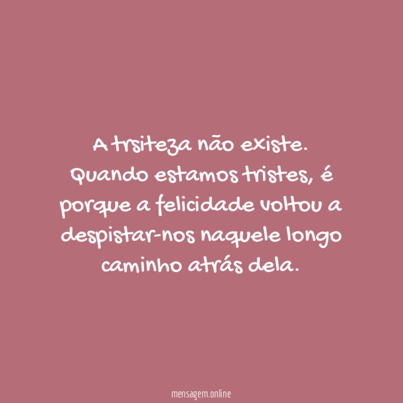 A trsiteza não existe