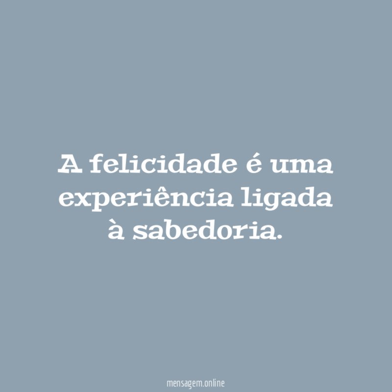 A felicidade é uma experiência ligada à sabedoria