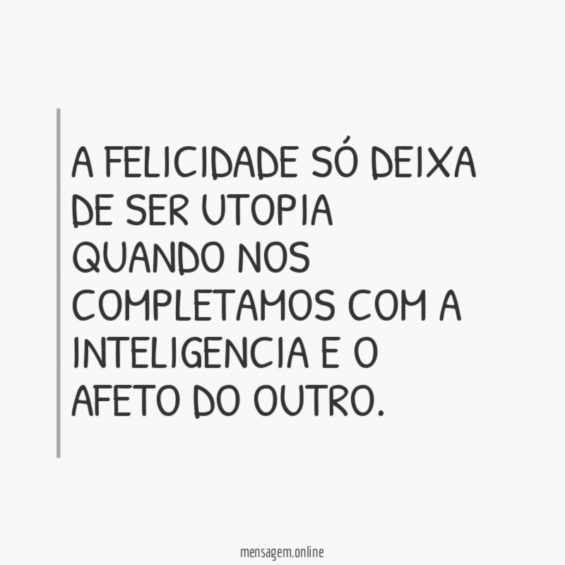 A felicidade só deixa de ser utopia quando