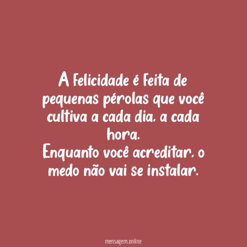A felicidade é feita de pequenas pérolas que