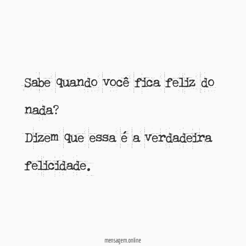 Sabe quando você fica feliz do nada