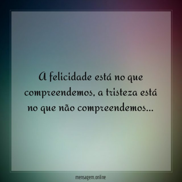 A felicidade está no que compreendemos