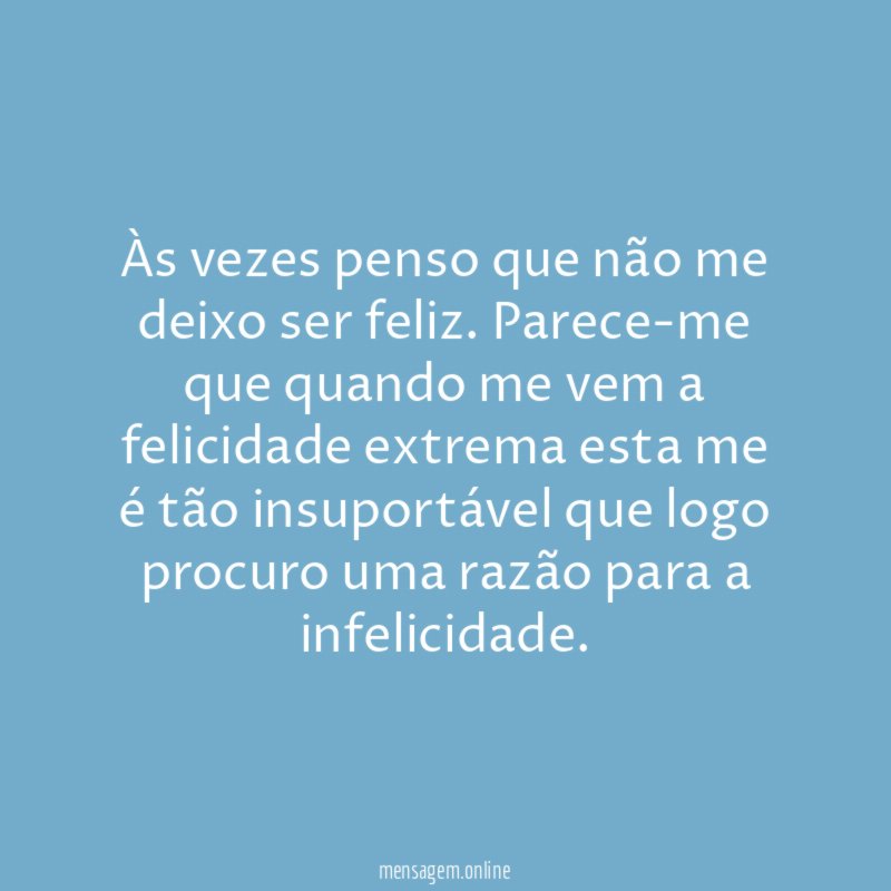 Às vezes penso que não me deixo ser feliz