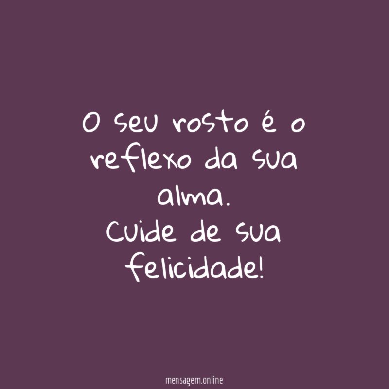O seu rosto é o reflexo da sua alma