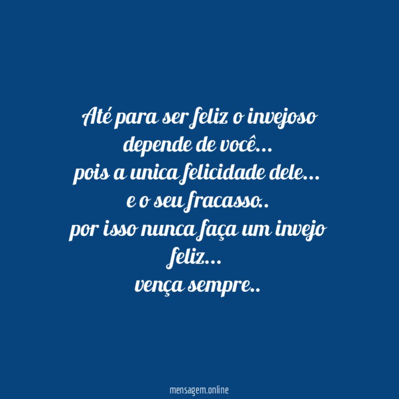 Até para ser feliz o invejoso depende de você