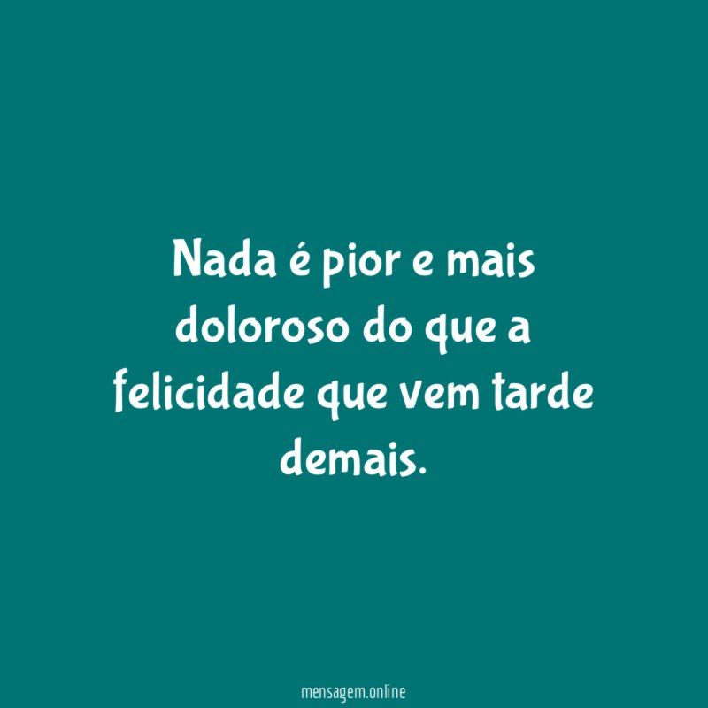 Nada é pior e mais doloroso do que