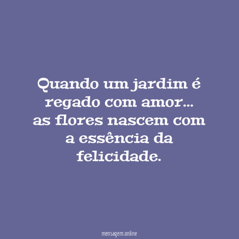 Quando um jardim é regado com amor