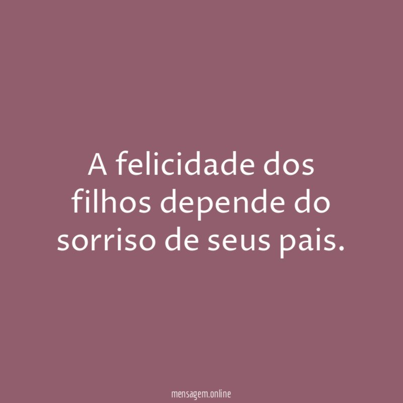 A felicidade dos filhos depende do sorriso de seus pais