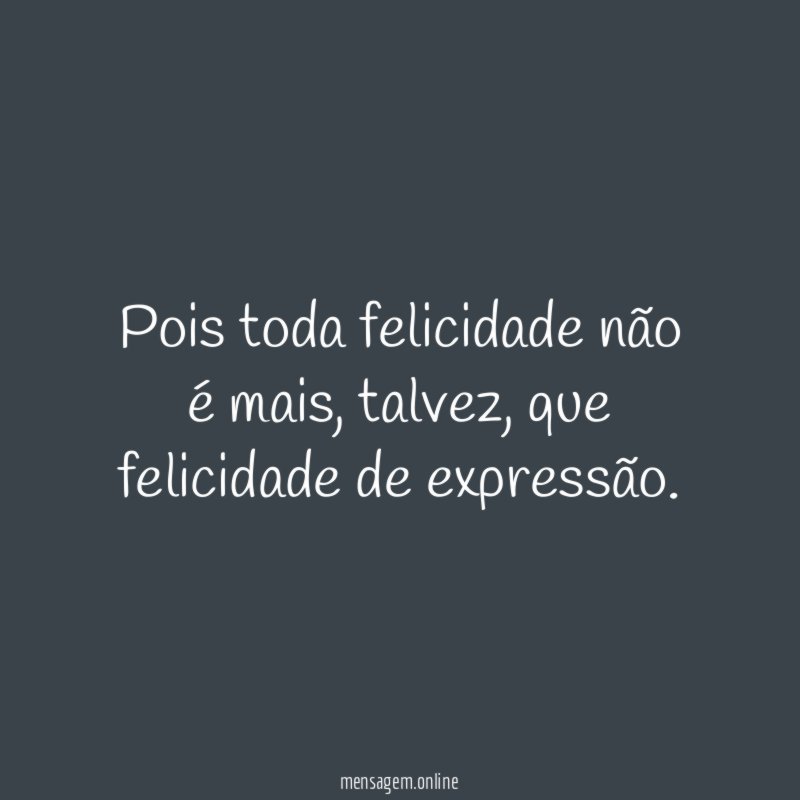 Pois toda felicidade não é mais