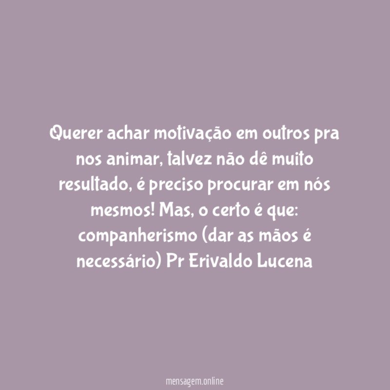 Querer achar motivação em outros pra nos animar