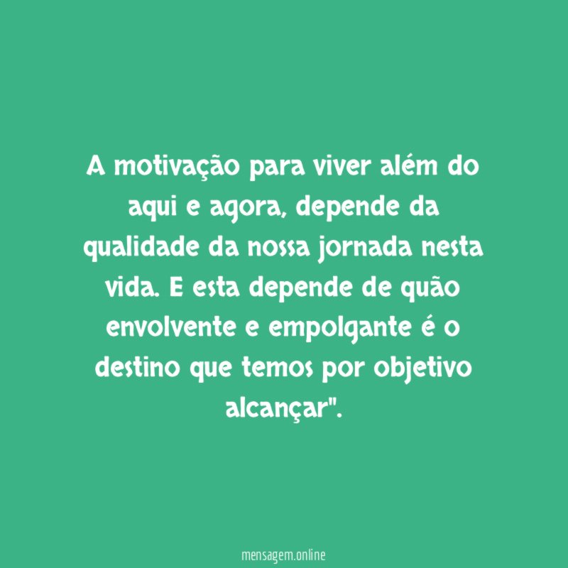 A motivação para viver além do aqui e agora