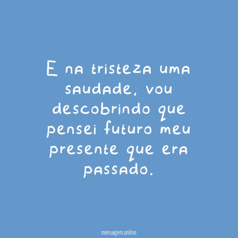 E na tristeza uma saudade
