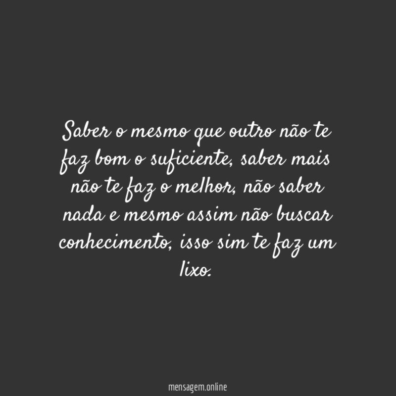 Saber o mesmo que outro não te faz bom o suficiente