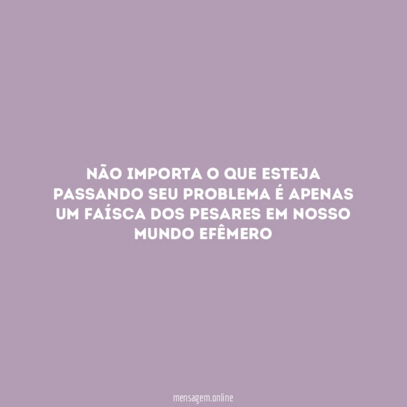 Não importa o que esteja passando seu problema