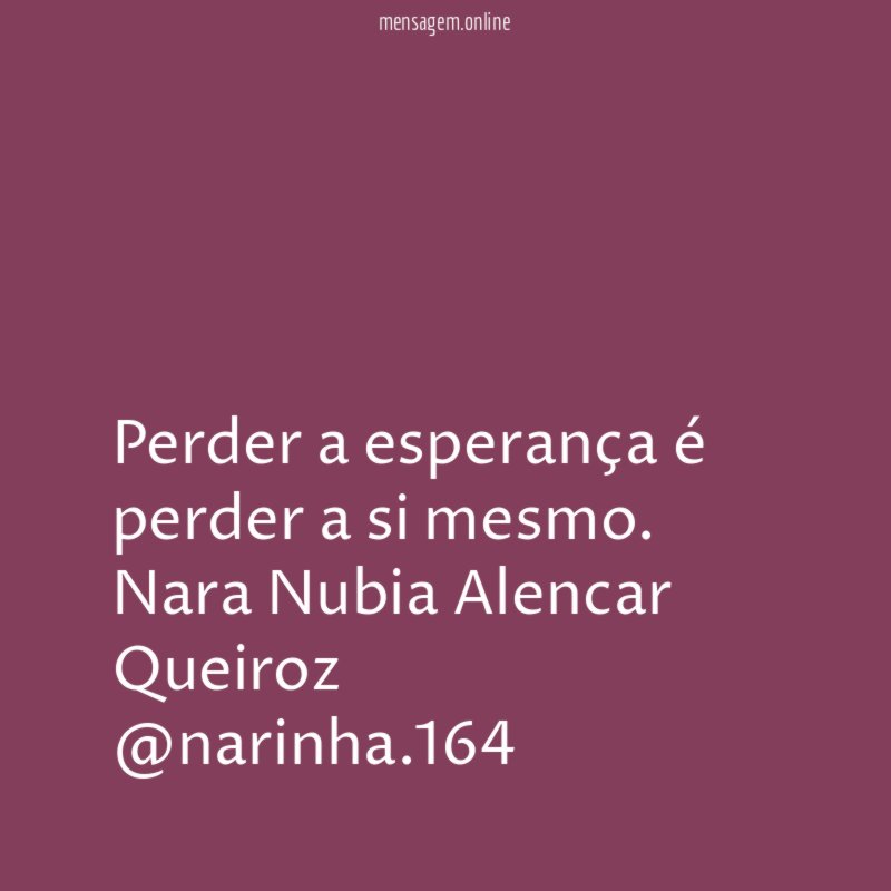 Perder a esperança é perder a si mesmo