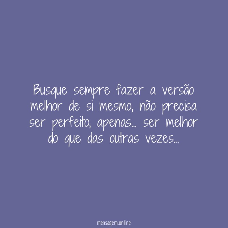 Busque sempre fazer a versão melhor de si mesmo
