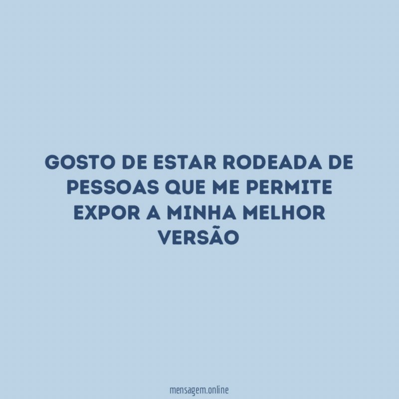 Gosto de estar rodeada de pessoas que me