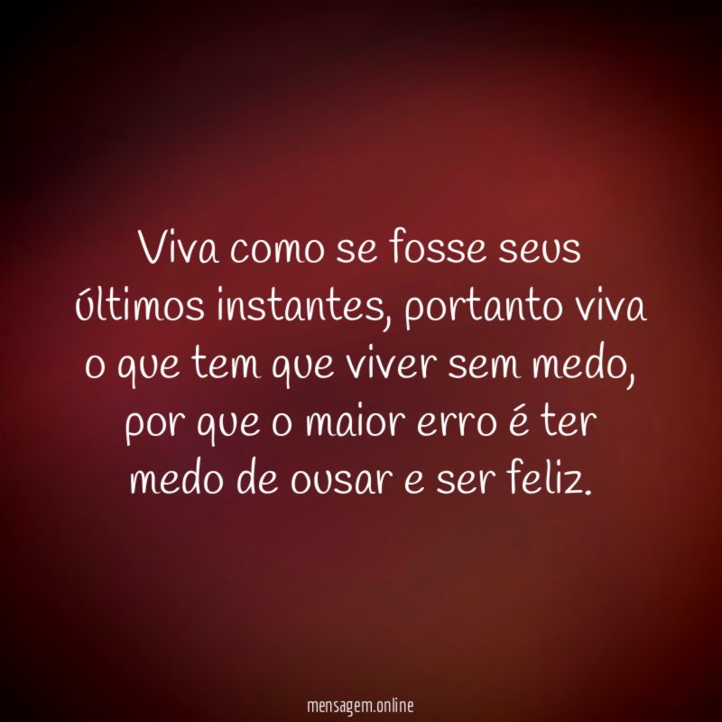 Viva como se fosse seus últimos instantes