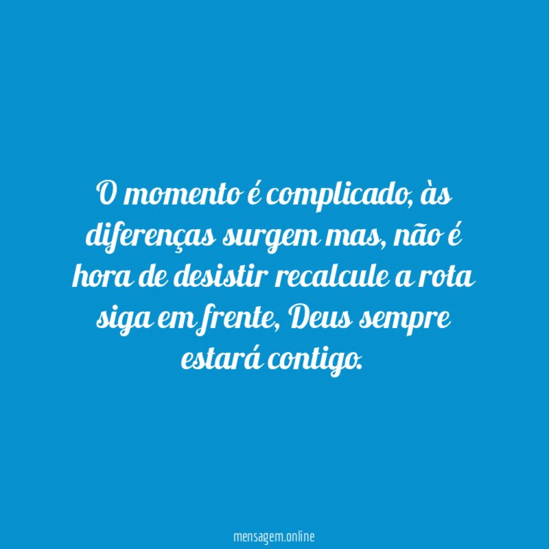 O momento é complicado