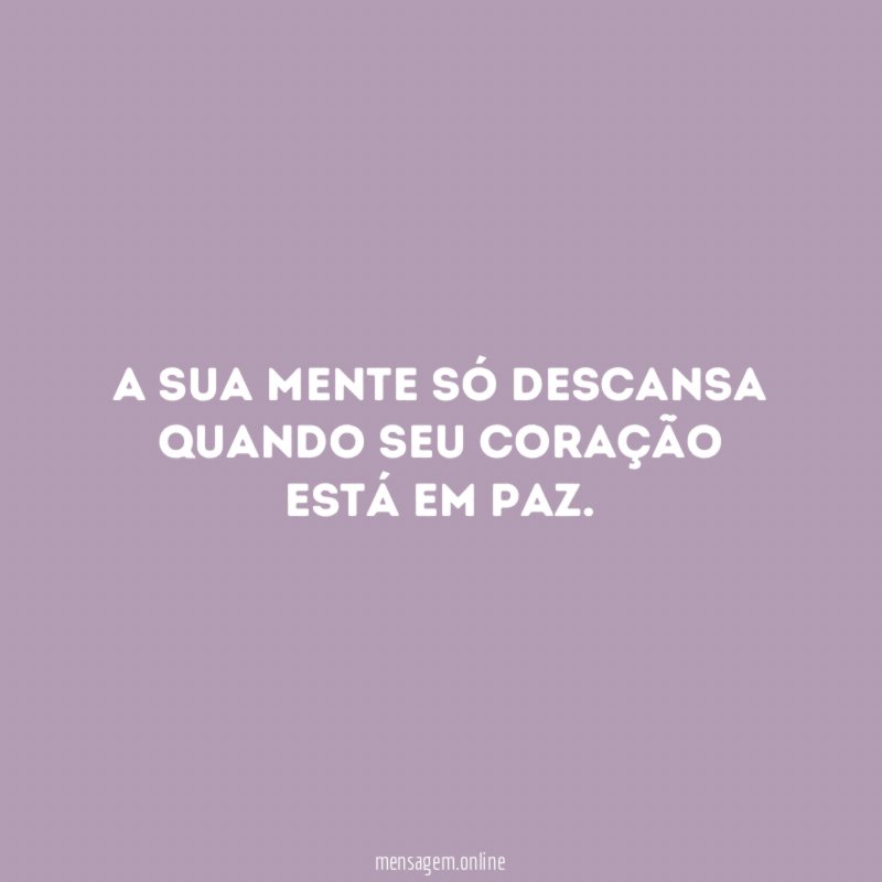 A sua mente só descansa quando seu coração está em paz