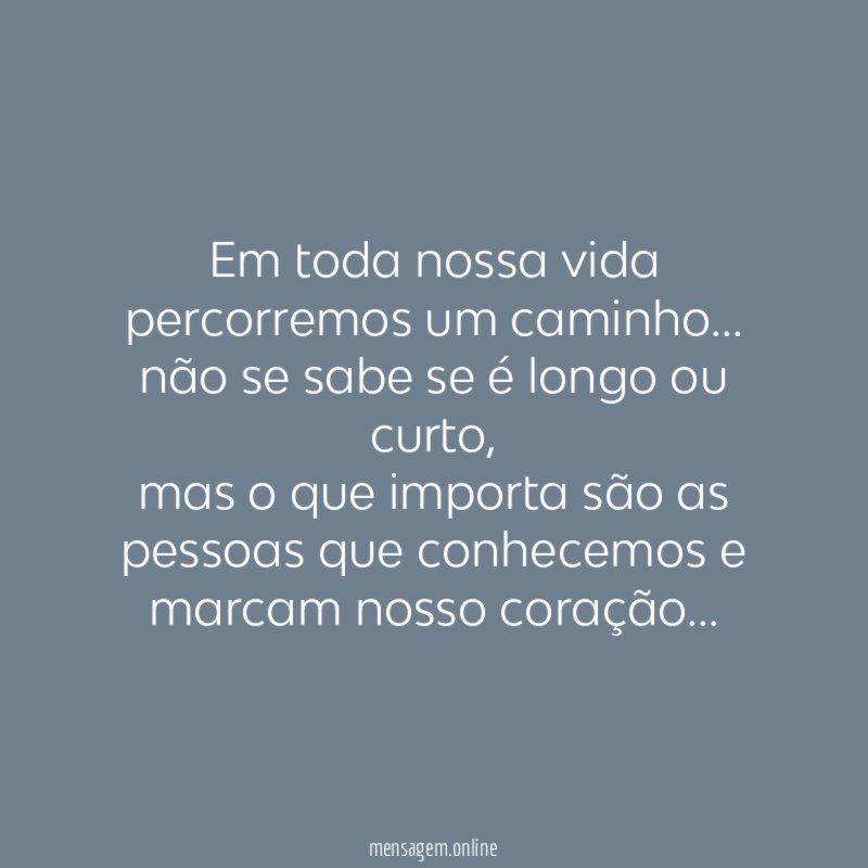 Em toda nossa vida percorremos um caminho