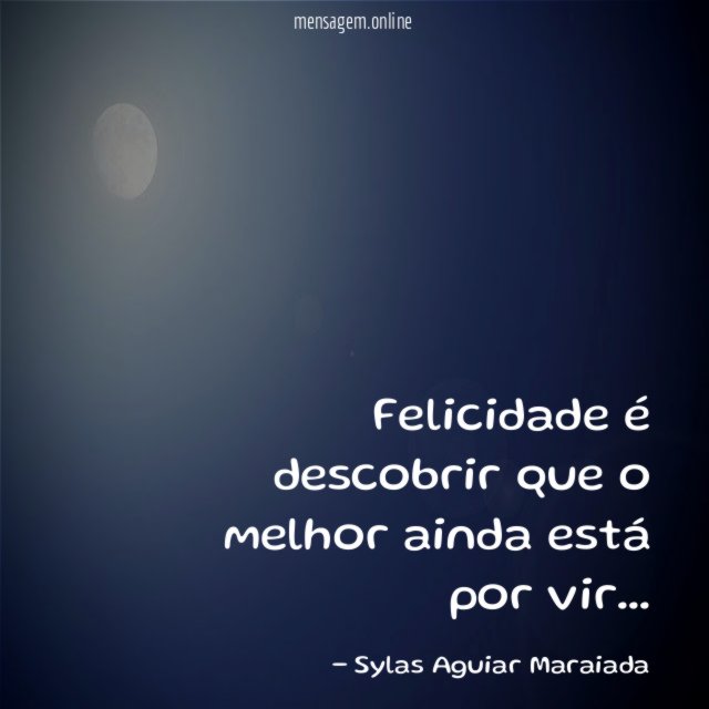 felicidade é descobrir que o melhor ainda está por vir