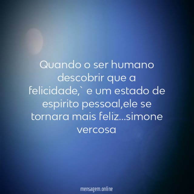 Quando o ser humano descobrir que a felicidade