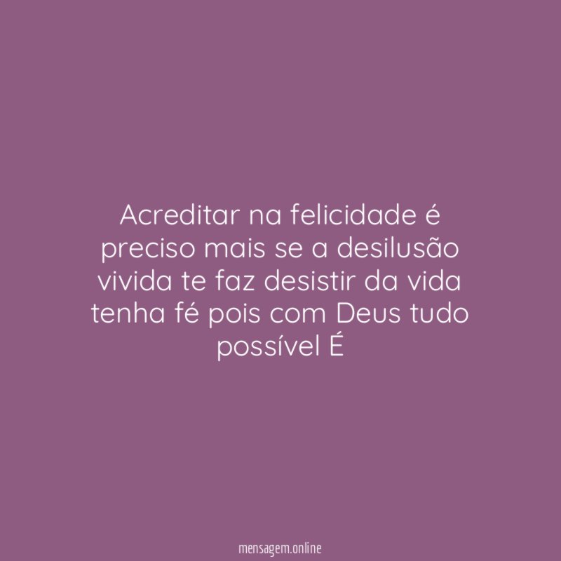 Acreditar na felicidade é preciso mais se a