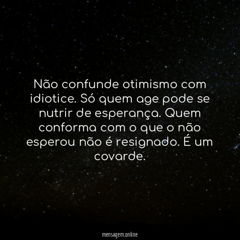Não confunde otimismo com idiotice