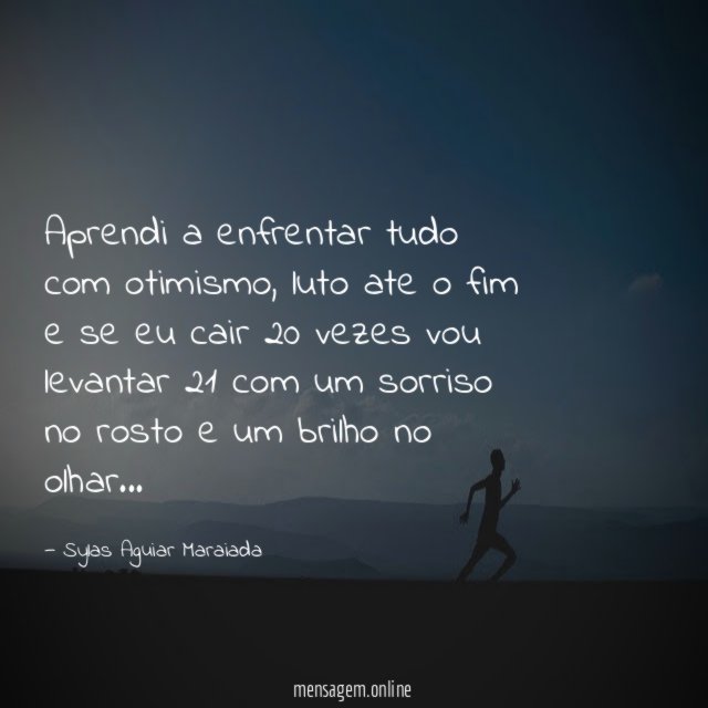 Aprendi a enfrentar tudo com otimismo