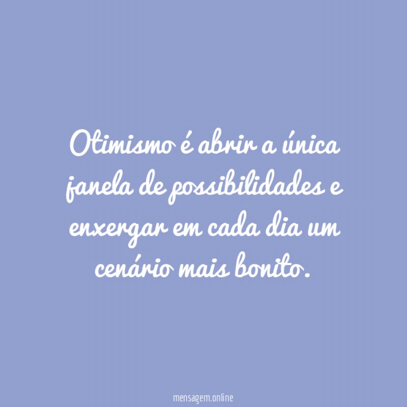Otimismo é abrir a única janela de possibilidades