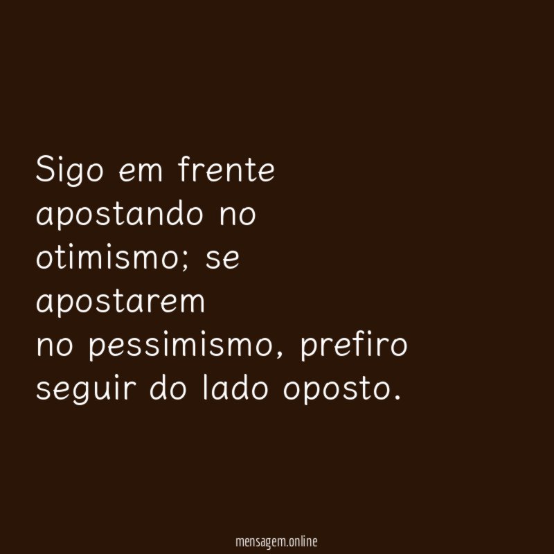Sigo em frente apostando no otimismo