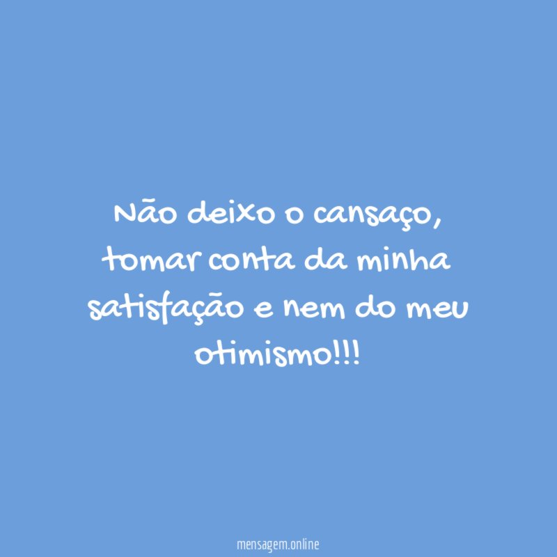 Não deixo o cansaço