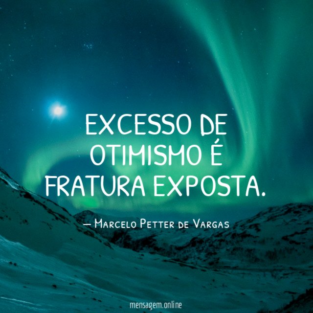 EXCESSO DE OTIMISMO É FRATURA EXPOSTA
