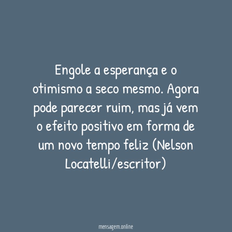 Engole a esperança e o otimismo a seco mesmo