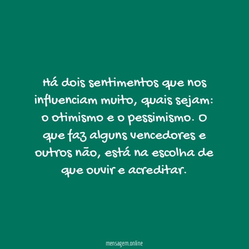 Há dois sentimentos que nos influenciam muito