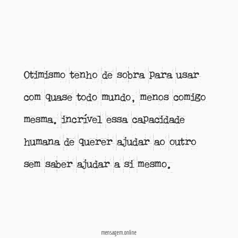 Otimismo tenho de sobra para usar com quase todo mundo