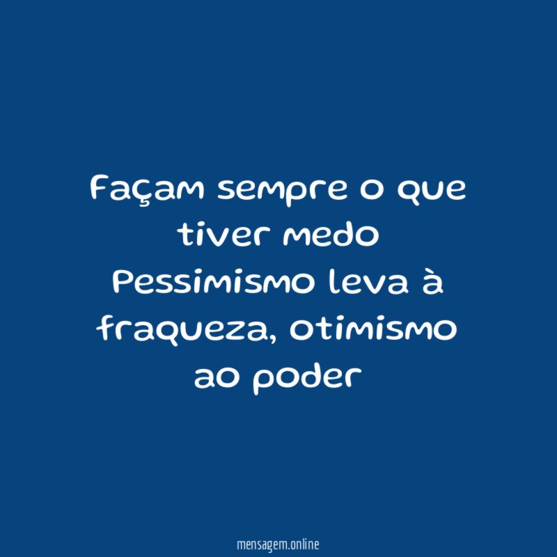 Façam sempre o que tiver medo Pessimismo leva à fraqueza