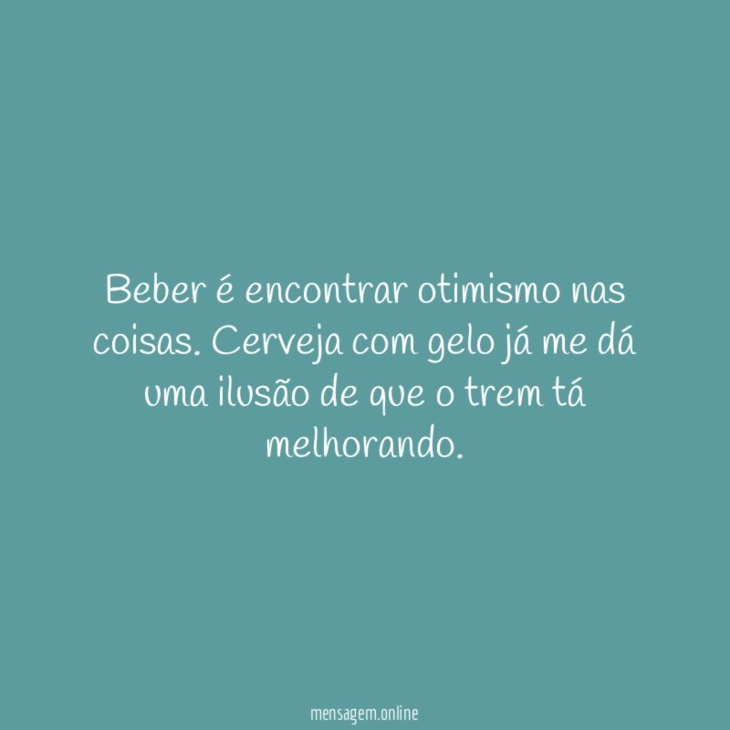 Beber é encontrar otimismo nas coisas
