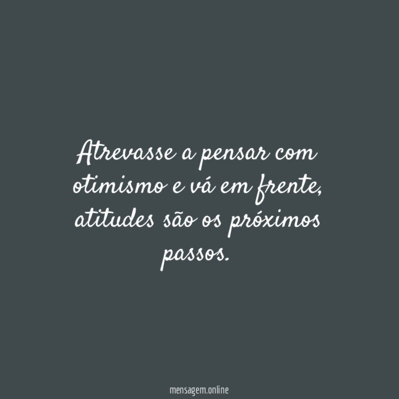 Atrevasse a pensar com otimismo e vá em frente