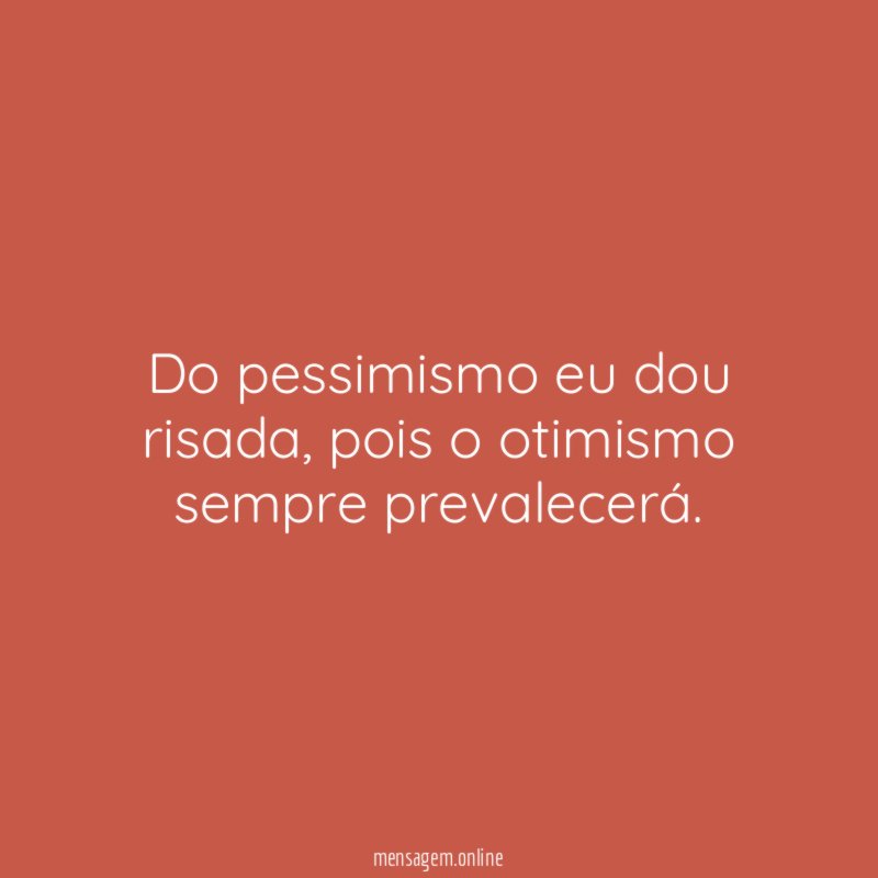 Do pessimismo eu dou risada