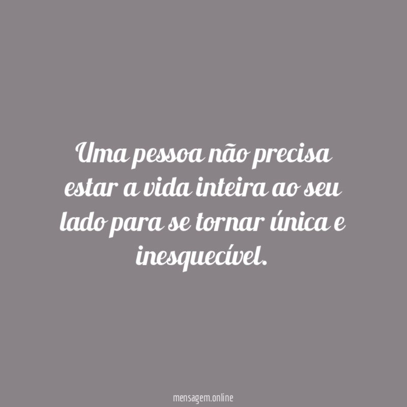 Uma pessoa não precisa estar a vida inteira