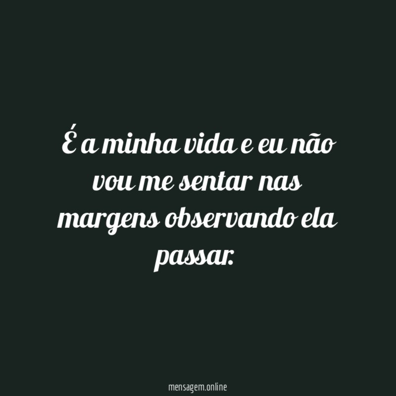 É a minha vida e eu não vou