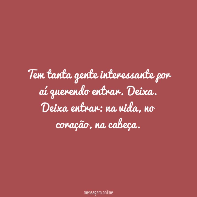 Tem tanta gente interessante por aí querendo entrar