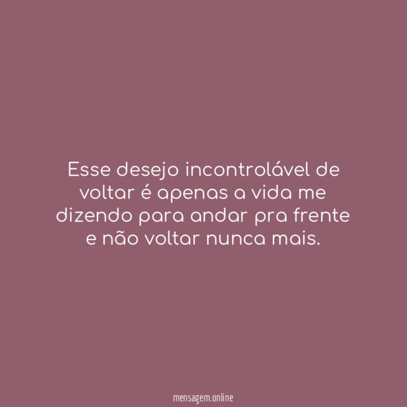 Esse desejo incontrolável de voltar é apenas a