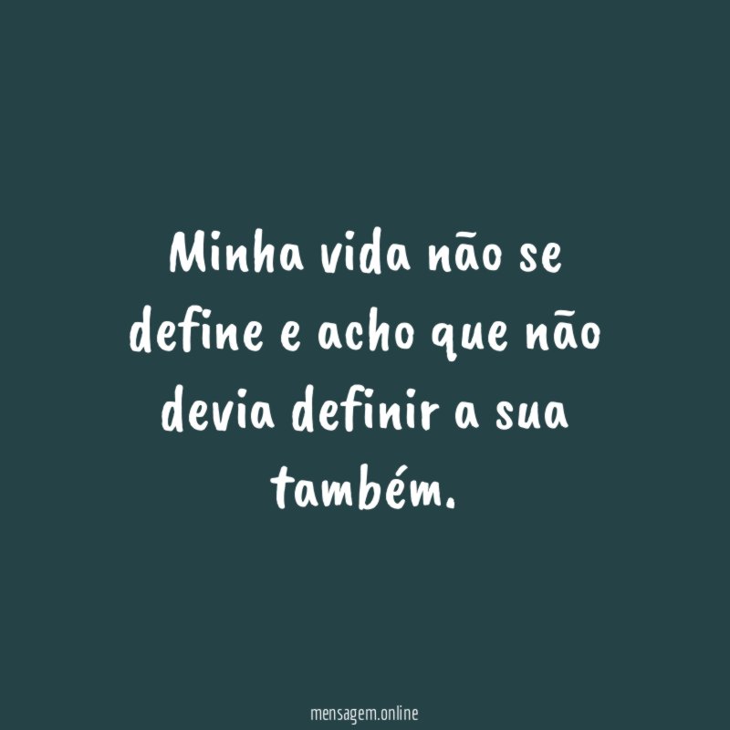 Minha vida não se define e acho que