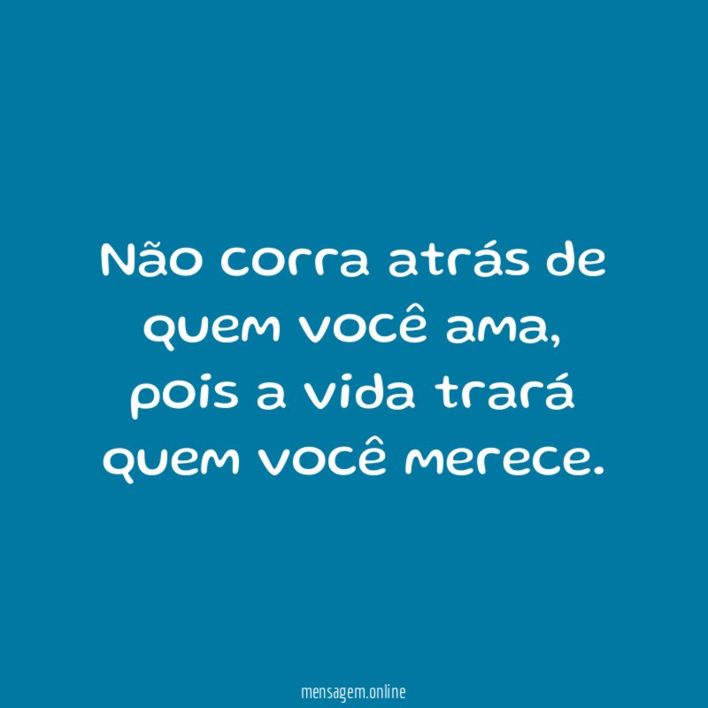 Não corra atrás de quem você ama