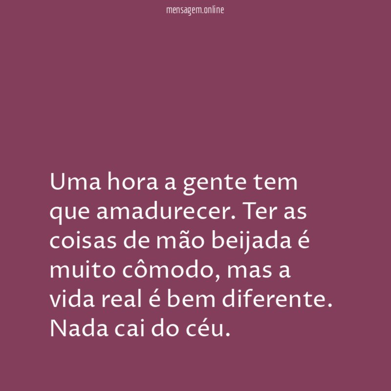 Uma hora a gente tem que amadurecer