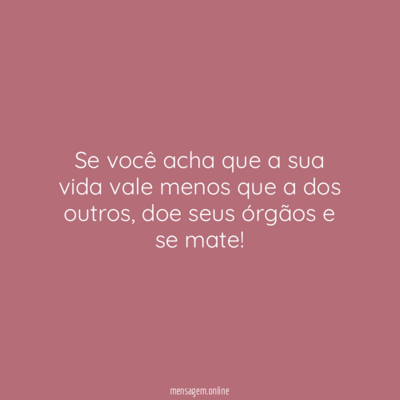 Se você acha que a sua vida vale