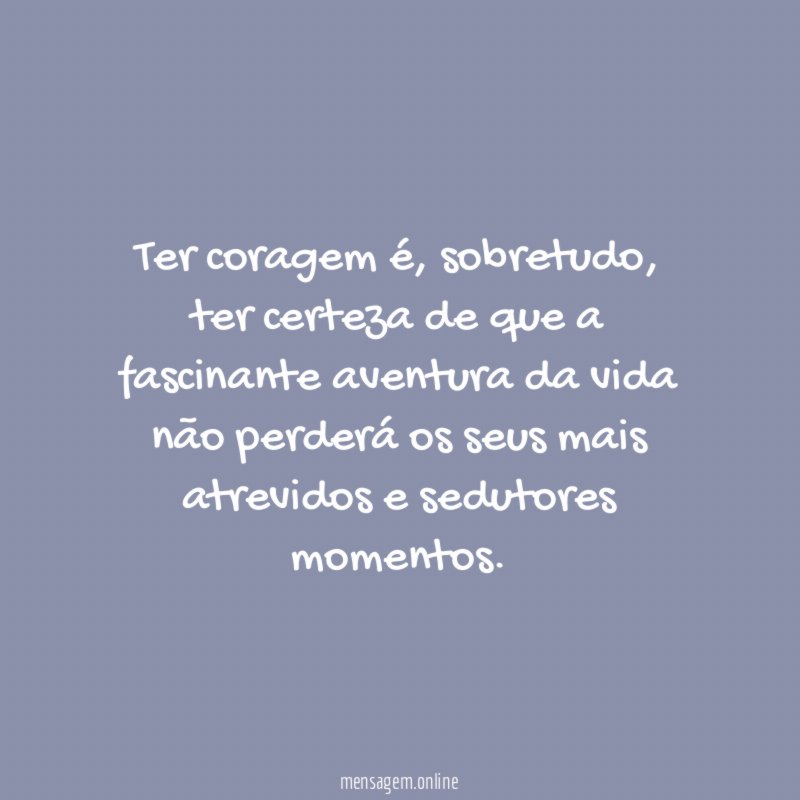 Ter coragem é